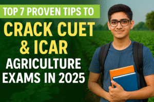 Top 7 Proven Tips to Crack CUET & ICAR Agriculture Exams in 2025